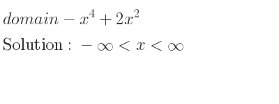 The domain of-x^4+2x^2 is -infinity <x<infinity